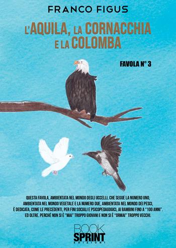 L'aquila, la cornacchia e la colomba - Franco Figus - Libro BooksprintEdizioni 2021 | Libraccio.it