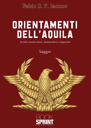 Orientamenti dell’aquila - Fabio S. P. Iacono - Libro BooksprintEdizioni 2021 | Libraccio.it
