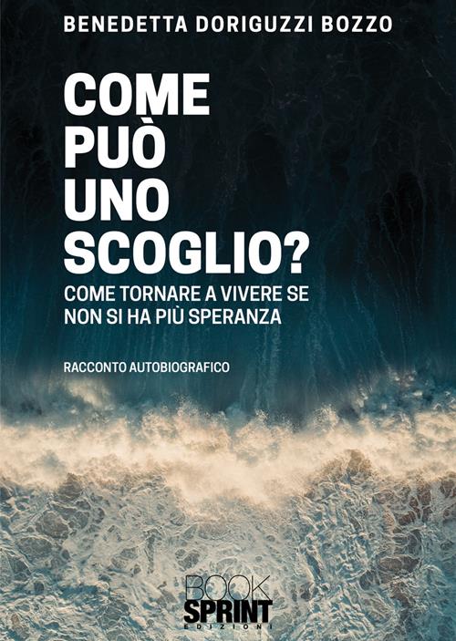 Come può uno scoglio? Benedetta Doriguzzi Bozzo Libro Booksprint 2021 Libraccio.it Come può uno scoglio? Benedetta Doriguzzi Bozzo Libro Booksprint 2021 Libraccio.it