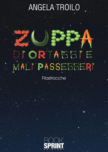 Zuppa di ortaggi e mali passeggeri - Angela Troilo - Libro BooksprintEdizioni 2021 | Libraccio.it