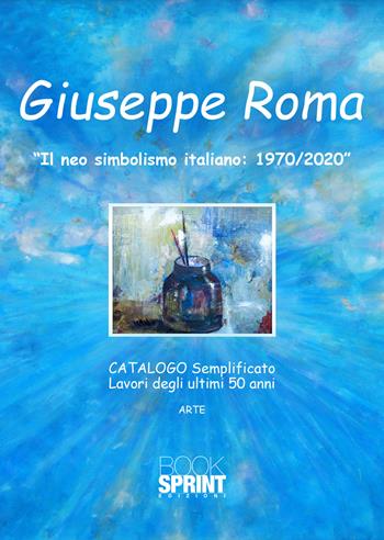 «Il neo simbolismo italiano: 1970/2020». Ediz. illustrata - Giuseppe Roma - Libro BooksprintEdizioni 2021 | Libraccio.it