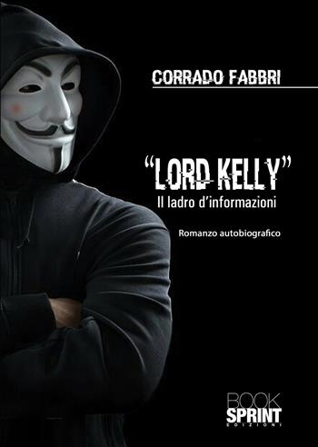 Lord Kelly. Il ladro d'informazioni - Corrado Fabbri - Libro BooksprintEdizioni 2021 | Libraccio.it