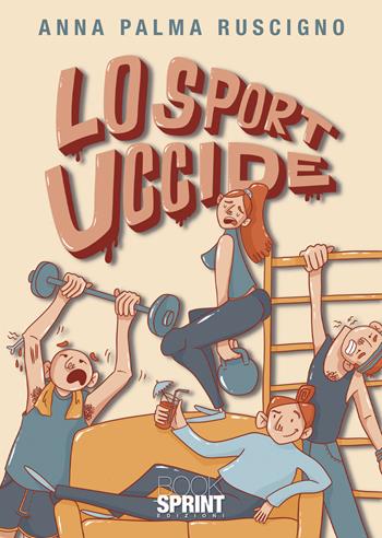 Lo sport uccide - Anna Palma Ruscigno - Libro BooksprintEdizioni 2021 | Libraccio.it