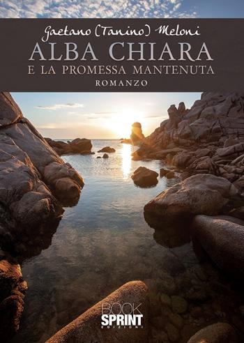 Alba Chiara e la promessa mantenuta - Gaetano Meloni - Libro BooksprintEdizioni 2021 | Libraccio.it