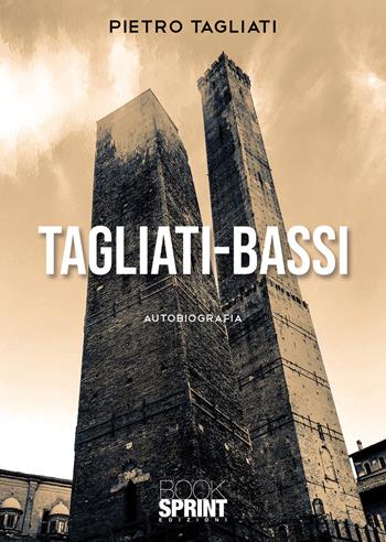 Tagliati-Bassi - Pietro Tagliati - Libro BooksprintEdizioni 2021 | Libraccio.it
