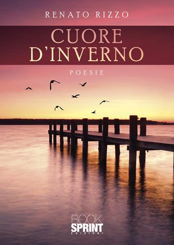 Cuore d’inverno - Renato Rizzo - Libro BooksprintEdizioni 2021 | Libraccio.it