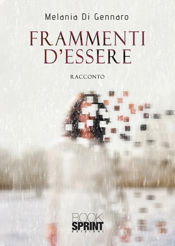 Frammenti d'essere - Melania Di Gennaro - Libro BooksprintEdizioni 2021 | Libraccio.it