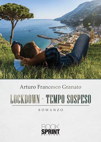Lockdown. Tempo sospeso - Arturo Francesco Granato - Libro Booksprint 2021 | Libraccio.it