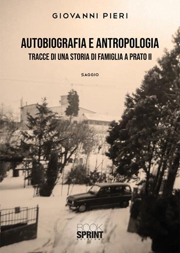 Autobiografia e antropologia: tracce di una storia di famiglia a Prato - Giovanni Pieri - Libro BooksprintEdizioni 2021 | Libraccio.it