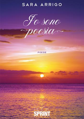Io sono poesia - Sara Arrigo - Libro BooksprintEdizioni 2021 | Libraccio.it
