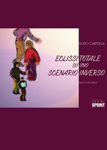Eclissi totale su uno scenario inverso - Duilio Carpitella - Libro BooksprintEdizioni 2021 | Libraccio.it