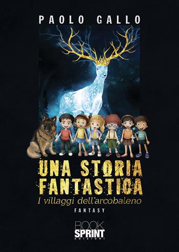 Una storia fantastica. I villaggi dell'arcobaleno - Paolo Gallo - Libro Booksprint 2021 | Libraccio.it