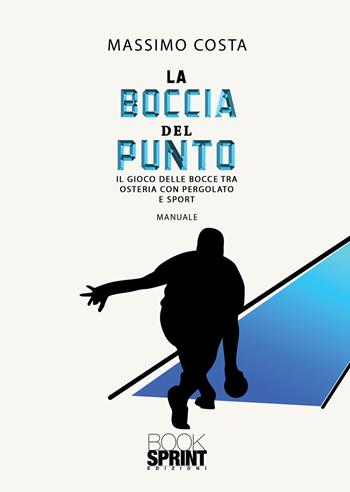 La boccia del punto - Massimo Costa - Libro BooksprintEdizioni 2021 | Libraccio.it
