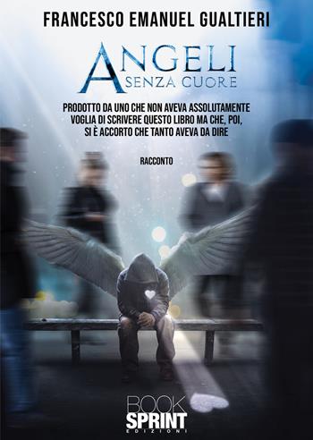 Angeli senza cuore - Francesco Emanuel Gualtieri - Libro BooksprintEdizioni 2021 | Libraccio.it