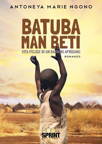 Batuba Man Beti - Antoneya Marie Ngono - Libro BooksprintEdizioni 2021 | Libraccio.it