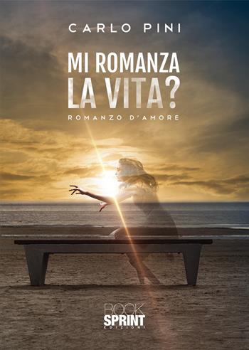 Mi romanza la vita? - Carlo Pini - Libro BooksprintEdizioni 2021 | Libraccio.it