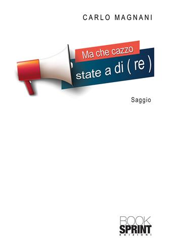 Ma che cazzo state a di(re) - Carlo Magnani - Libro BooksprintEdizioni 2021 | Libraccio.it
