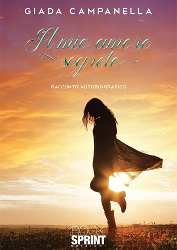 Il mio amore segreto - Giada Campanella - Libro BooksprintEdizioni 2021 | Libraccio.it