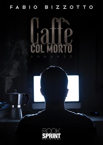 Caffè col morto - Fabio Bizzotto - Libro BooksprintEdizioni 2021 | Libraccio.it
