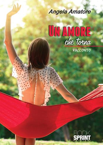 Un amore che torna - Angela Amatore - Libro Booksprint 2021 | Libraccio.it