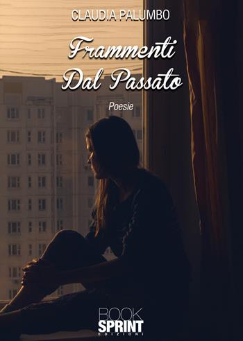Frammenti dal passato - Claudia Palumbo - Libro BooksprintEdizioni 2021 | Libraccio.it