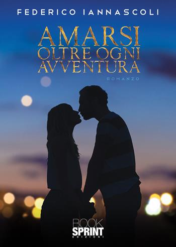 Amarsi oltre ogni avventura - Federico Iannascoli - Libro Booksprint 2021 | Libraccio.it