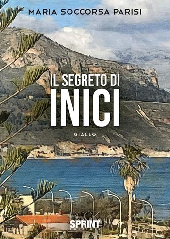 Il segreto di Inici - Maria Soccorsa Parisi - Libro BooksprintEdizioni 2021 | Libraccio.it