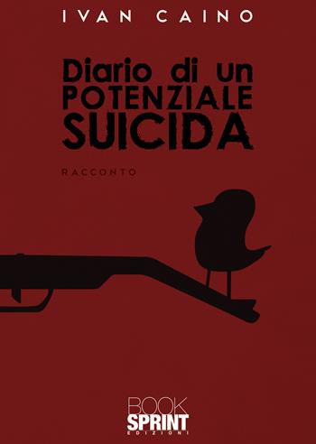 Diario di un potenziale suicida - Ivan Caino - Libro BooksprintEdizioni 2021 | Libraccio.it