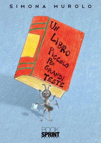 Un libro piccolo per grandi teste - Simona Murolo - Libro BooksprintEdizioni 2021 | Libraccio.it