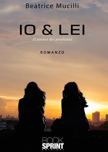 Io & lei - Beatrice Mucilli - Libro BooksprintEdizioni 2021 | Libraccio.it