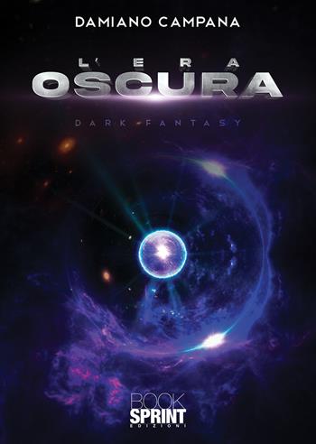 L'era oscura - Damiano Campana - Libro BooksprintEdizioni 2021 | Libraccio.it