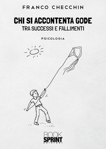 Chi si accontenta gode. Tra successi e fallimenti - Franco Checchin - Libro Booksprint 2021 | Libraccio.it