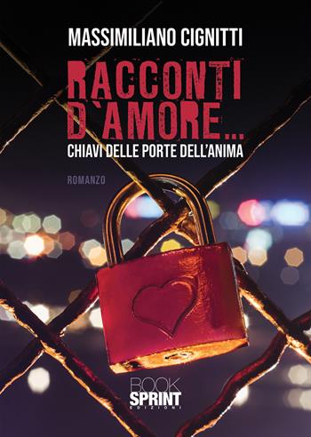 Racconti d’amore… chiavi delle porte dell’anima - Massimiliano Cignitti - Libro BooksprintEdizioni 2021 | Libraccio.it