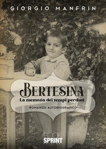Bertesina. La memoria dei tempi perduti - Giorgio Manfrin - Libro BooksprintEdizioni 2021 | Libraccio.it