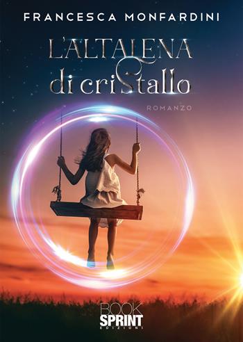 L'altalena di cristallo - Francesca Monfardini - Libro BooksprintEdizioni 2021 | Libraccio.it