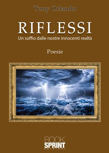 Riflessi. Un soffio dalle nostre innocenti realtà - Tony Orlando - Libro BooksprintEdizioni 2021 | Libraccio.it