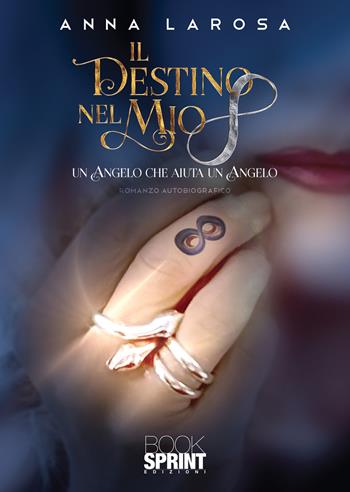 Il destino nel mio 8. Un angelo che aiuta un angelo - Anna Larosa - Libro BooksprintEdizioni 2021 | Libraccio.it