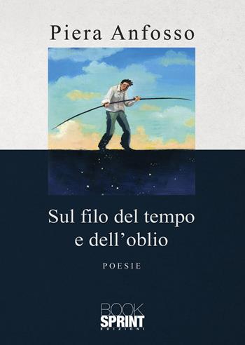 Sul filo del tempo e dell’oblio - Piera Anfosso - Libro BooksprintEdizioni 2021 | Libraccio.it