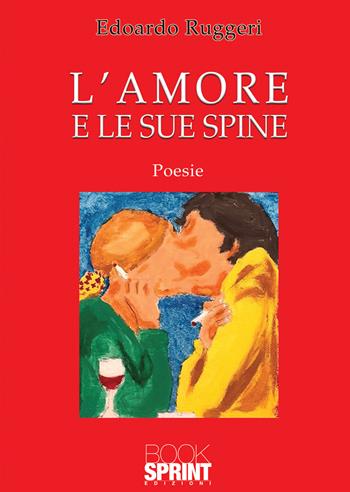 L'amore e le sue spine - Edoardo Ruggeri - Libro BooksprintEdizioni 2021 | Libraccio.it