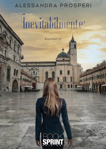 Inevitabilmente - Alessandra Prosperi - Libro Booksprint 2021 | Libraccio.it