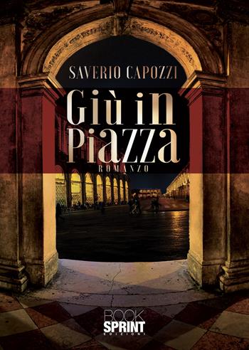 Giù in piazza - Saverio Capozzi - Libro BooksprintEdizioni 2021 | Libraccio.it