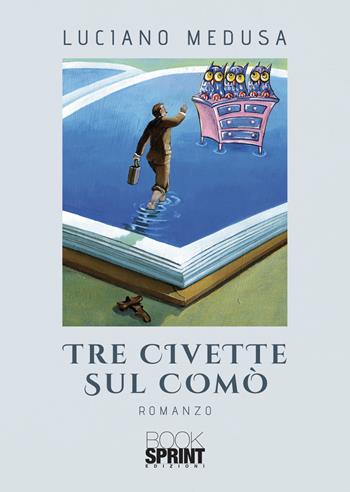 Tre civette sul comò - Luciano Medusa - Libro BooksprintEdizioni 2021 | Libraccio.it
