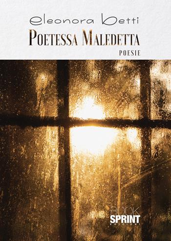 Poetessa maledetta - Eleonora Betti - Libro BooksprintEdizioni 2021 | Libraccio.it