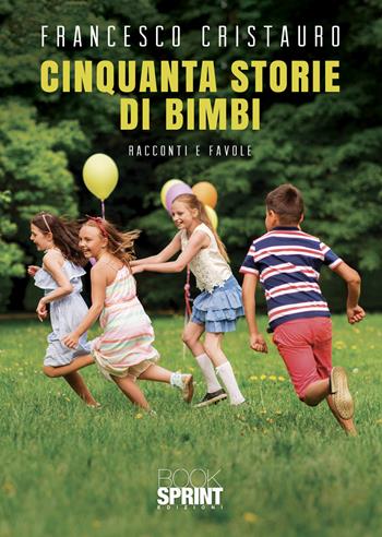 Cinquanta storie di bimbi - Francesco Cristauro - Libro BooksprintEdizioni 2021 | Libraccio.it