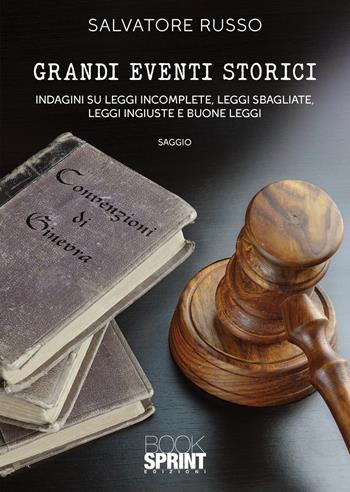 Grandi eventi storici. Indagini su leggi incomplete, leggi sbagliate, leggi ingiuste e buone leggi - Salvatore Russo - Libro BooksprintEdizioni 2021 | Libraccio.it
