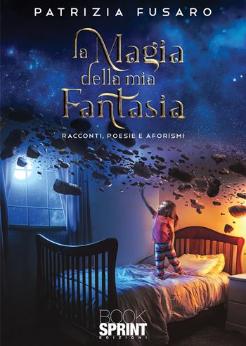 La magia della mia fantasia - Patrizia Fusaro - Libro BooksprintEdizioni 2021 | Libraccio.it