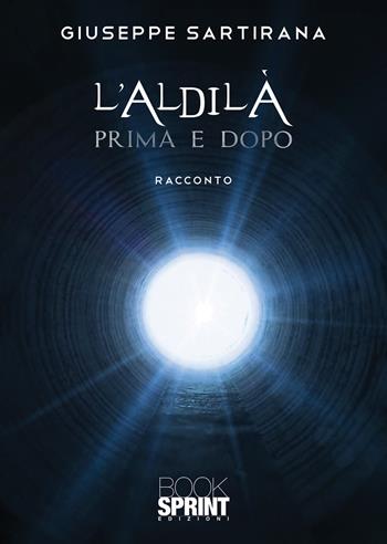 L'aldilà prima e dopo - Giuseppe Sartirana - Libro BooksprintEdizioni 2021 | Libraccio.it