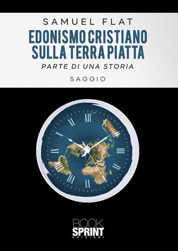 Edonismo cristiano sulla terra piatta - Flat Samuel - Libro BooksprintEdizioni 2021 | Libraccio.it