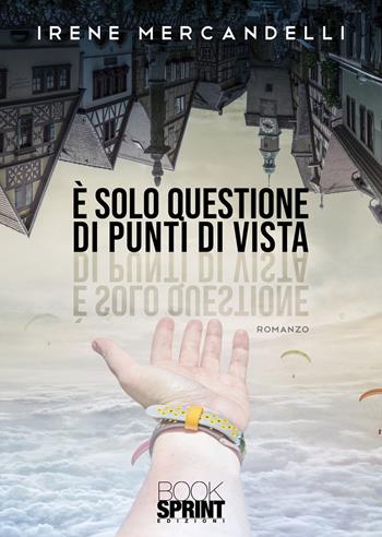 È solo questione di punti di vista - Irene Mercandelli - Libro BooksprintEdizioni 2021 | Libraccio.it