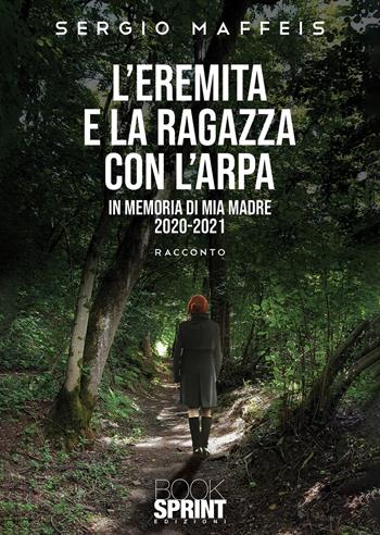 L'eremita e la ragazza con l’arpa - Sergio Maffeis - Libro BooksprintEdizioni 2021 | Libraccio.it